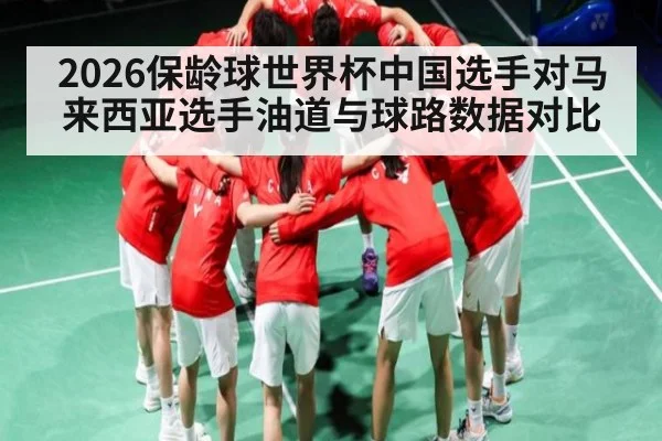 2026保龄球世界杯中国选手对马来西亚选手油道与球路数据对比